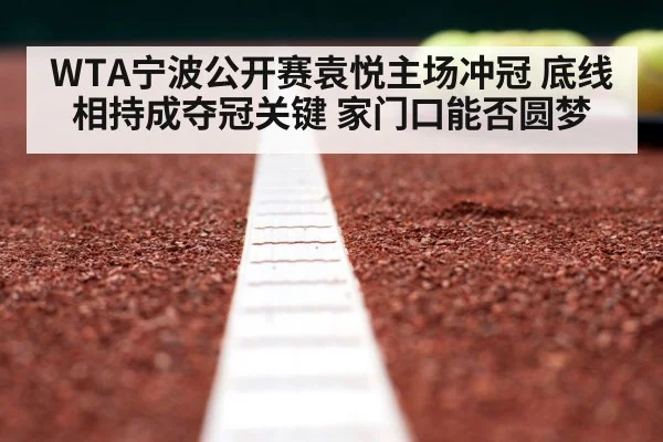 WTA宁波公开赛袁悦主场冲冠 底线相持成夺冠关键 家门口能否圆梦